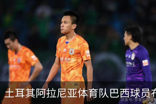 土耳其阿拉尼亚体育队巴西球员布鲁诺·维亚纳租借加盟青岛西海岸