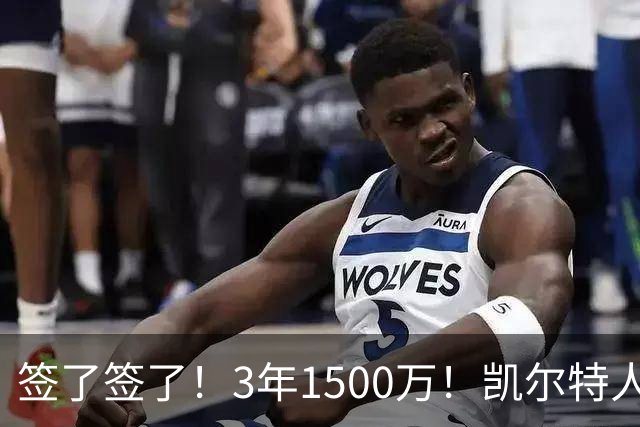 签了签了！3年1500万！凯尔特人续约无眉大侠