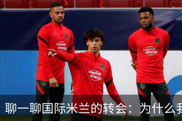 聊一聊国际米兰的转会：为什么我们都会喜欢小妖养成记？