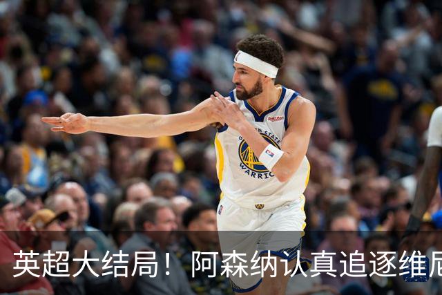英超大结局！阿森纳认真追逐维尼 英媒粉丝集体高潮